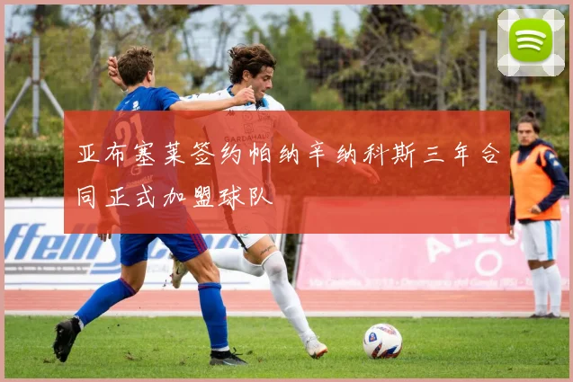 亚布塞莱签约帕纳辛纳科斯三年合同正式加盟球队